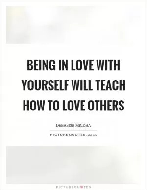 Being in love with yourself will teach how to love others Picture Quote #1
