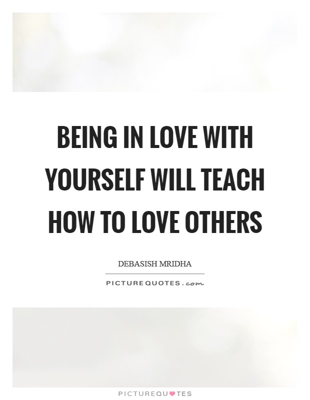 Being in love with yourself will teach how to love others Picture Quote #1