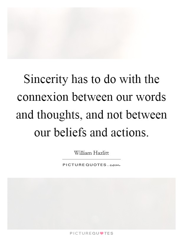 Sincerity has to do with the connexion between our words and thoughts, and not between our beliefs and actions. Picture Quote #1