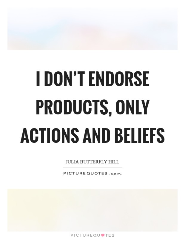 I don't endorse products, only actions and beliefs Picture Quote #1