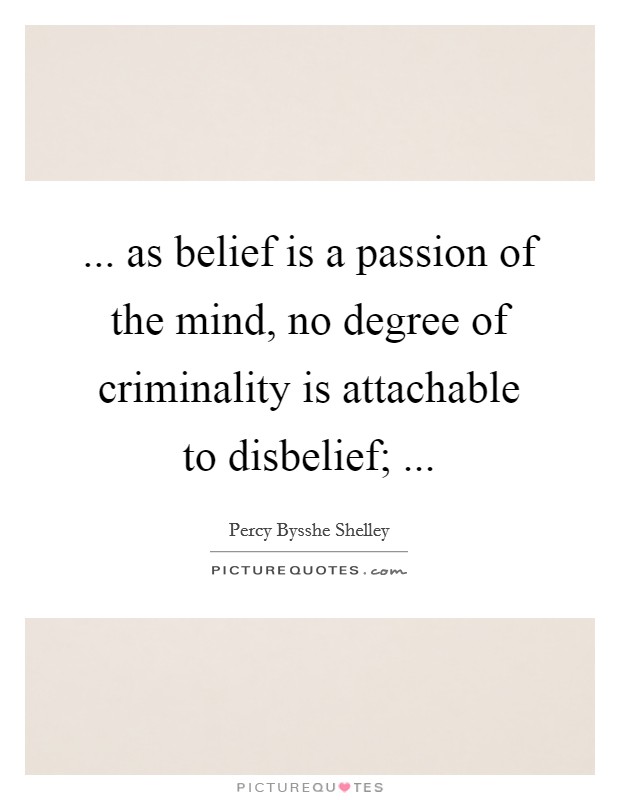 ... as belief is a passion of the mind, no degree of criminality is attachable to disbelief; ... Picture Quote #1