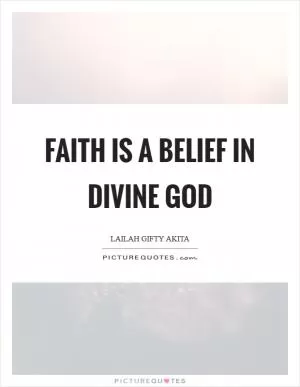 Faith is a belief in divine God Picture Quote #1