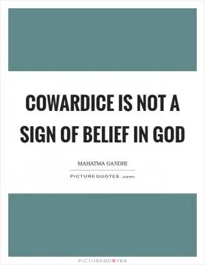Cowardice is not a sign of belief in God Picture Quote #1