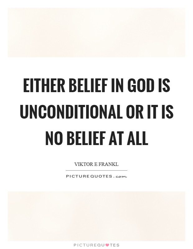 Either belief in God is unconditional or it is no belief at all Picture Quote #1