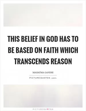 This belief in God has to be based on faith which transcends reason Picture Quote #1