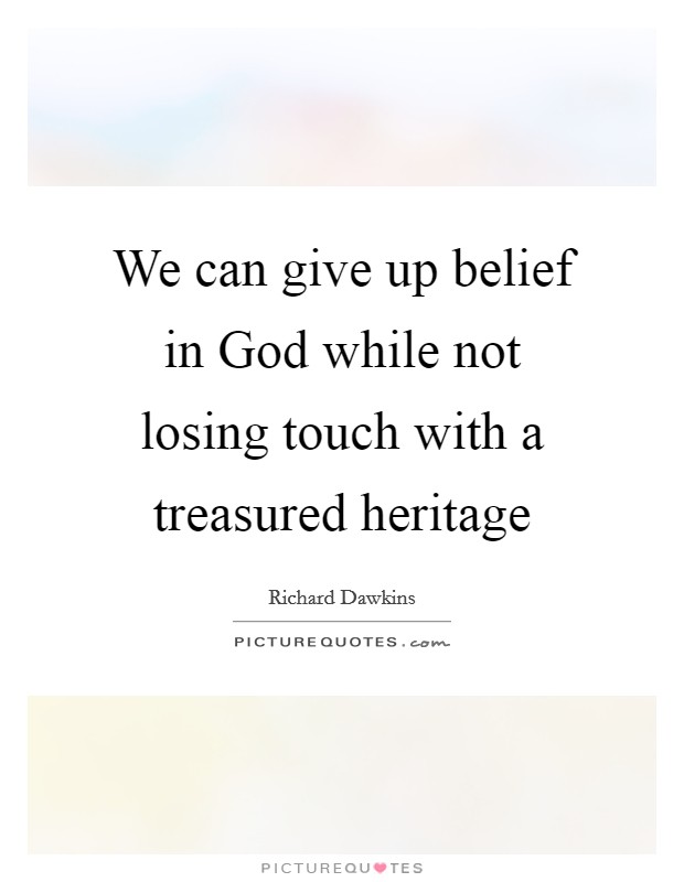 We can give up belief in God while not losing touch with a treasured heritage Picture Quote #1