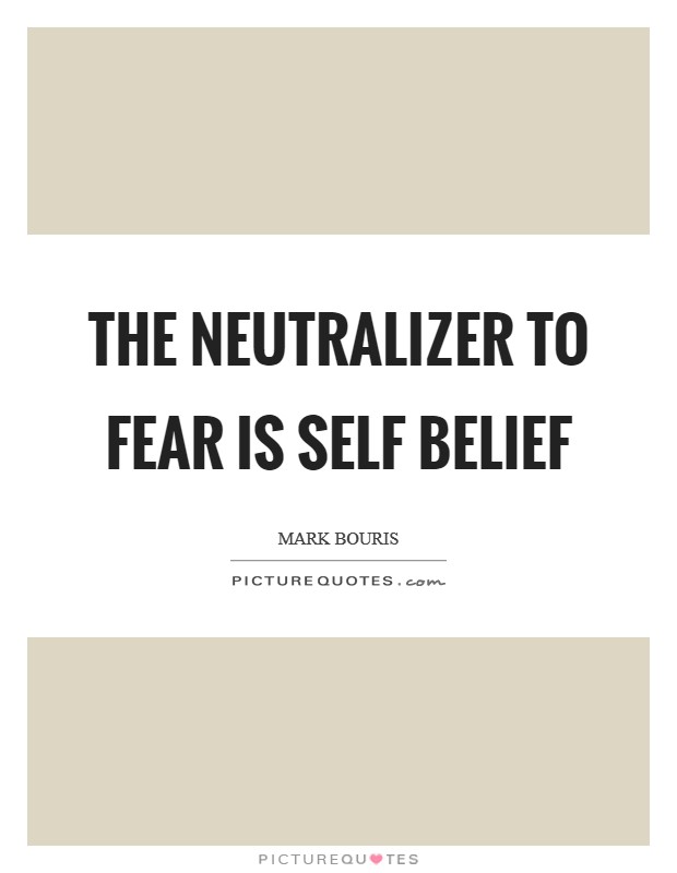 The neutralizer to fear is self belief Picture Quote #1