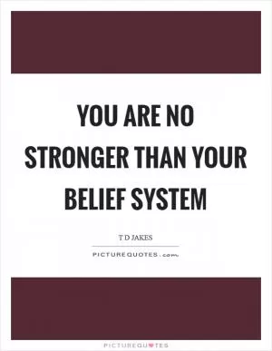 You are no stronger than your belief system Picture Quote #1