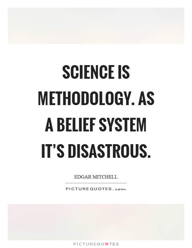 Science is methodology. As a belief system it's disastrous. Picture Quote #1