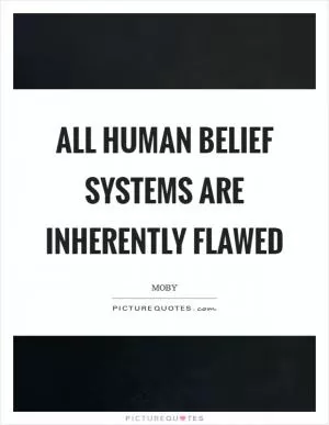 All human belief systems are inherently flawed Picture Quote #1