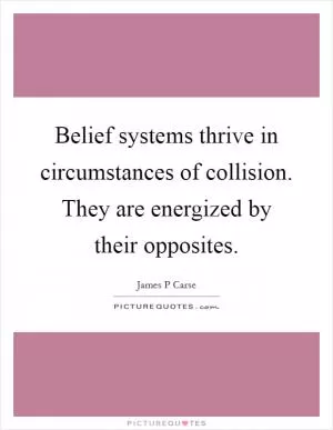 Belief systems thrive in circumstances of collision. They are energized by their opposites Picture Quote #1