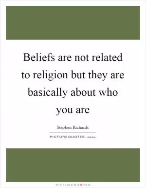 Beliefs are not related to religion but they are basically about who you are Picture Quote #1