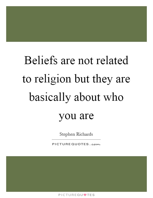 Beliefs are not related to religion but they are basically about who you are Picture Quote #1