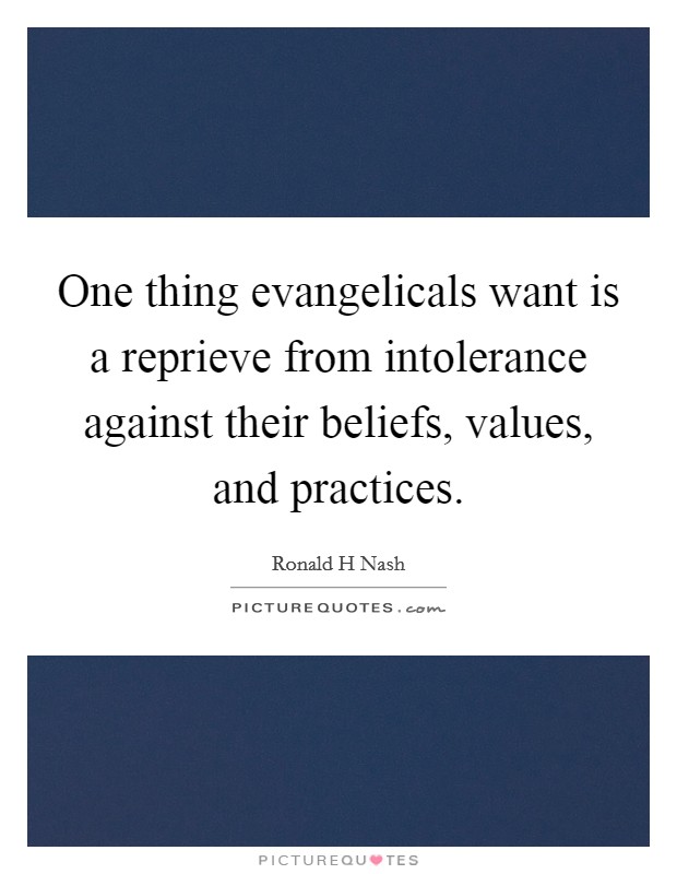 One thing evangelicals want is a reprieve from intolerance against their beliefs, values, and practices. Picture Quote #1