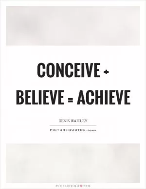 Conceive   Believe = Achieve Picture Quote #1
