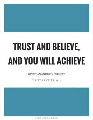 Trust and believe, and you will achieve Picture Quote #1