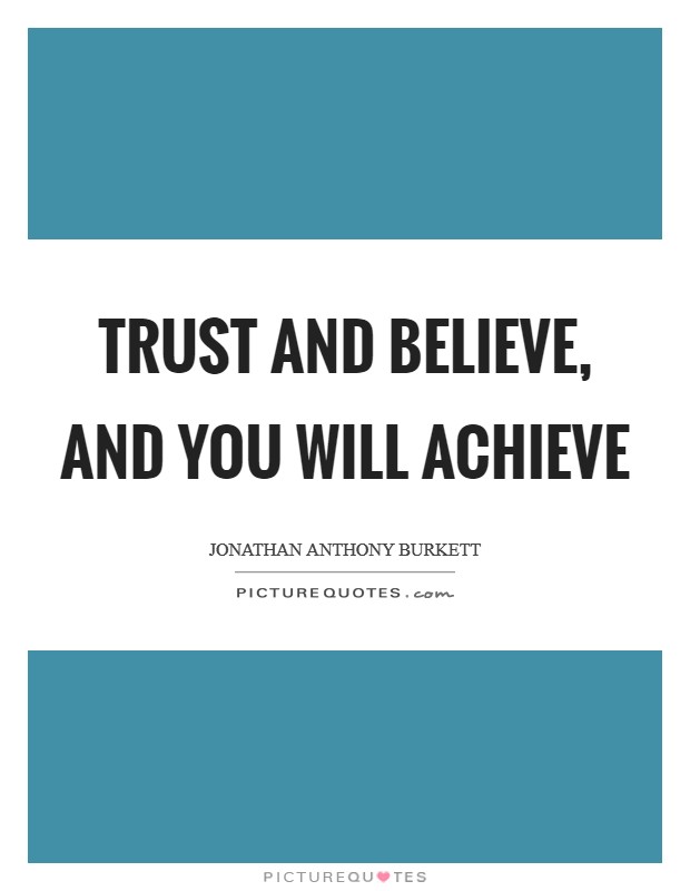 Trust and believe, and you will achieve Picture Quote #1