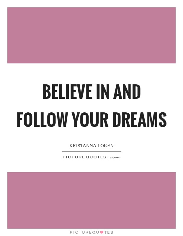 Believe in and follow your dreams Picture Quote #1