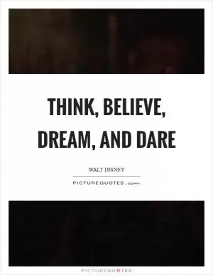 Think, Believe, Dream, and Dare Picture Quote #1