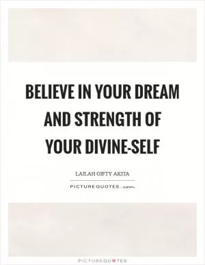 Believe in your dream and strength of your divine-self Picture Quote #1