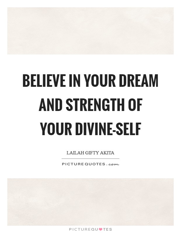 Believe in your dream and strength of your divine-self Picture Quote #1