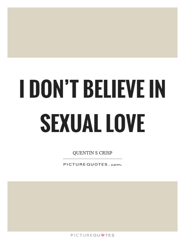 I don't believe in sexual love Picture Quote #1