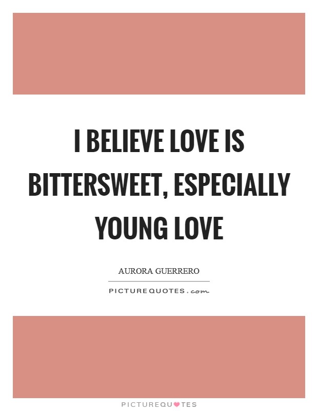 I believe love is bittersweet, especially young love Picture Quote #1
