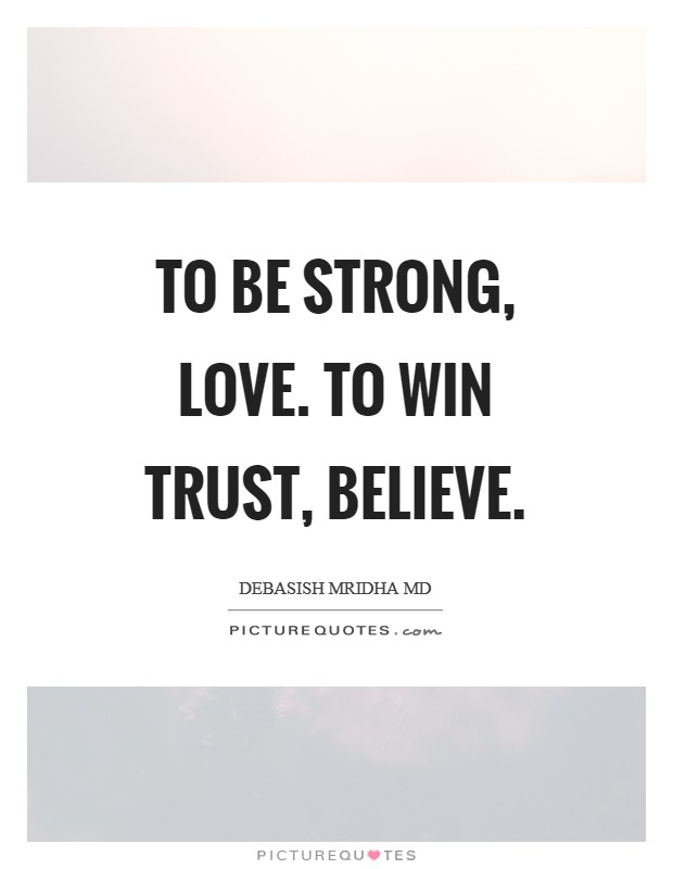 To be strong, love. To win trust, believe. Picture Quote #1