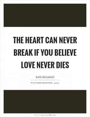 The heart can never break if you believe love never dies Picture Quote #1