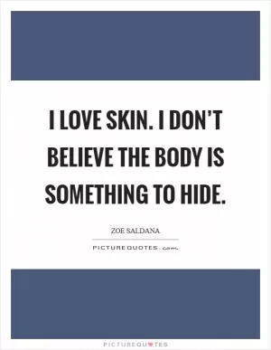I love skin. I don’t believe the body is something to hide Picture Quote #1
