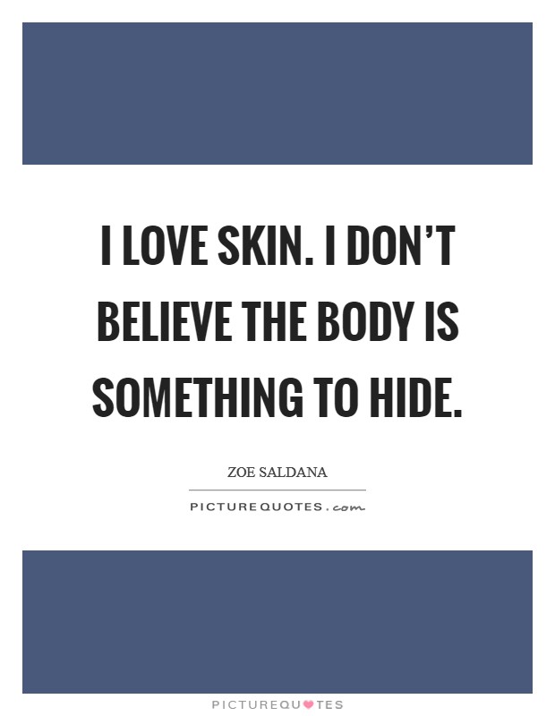 I love skin. I don't believe the body is something to hide. Picture Quote #1