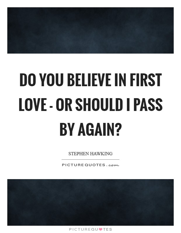 Do you believe in first love - or should I pass by again? Picture Quote #1