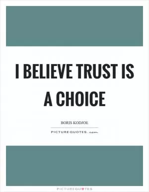 I believe trust is a choice Picture Quote #1