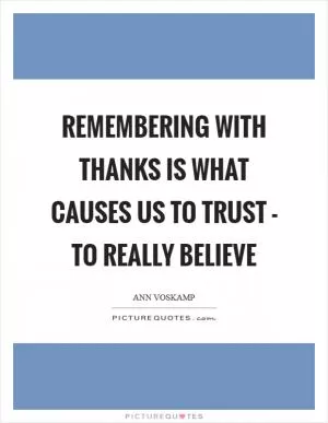 Remembering with thanks is what causes us to trust - to really believe Picture Quote #1