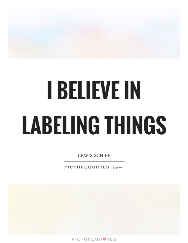 I believe in labeling things Picture Quote #1