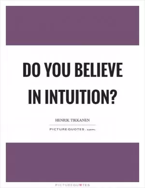 Do you believe in intuition? Picture Quote #1