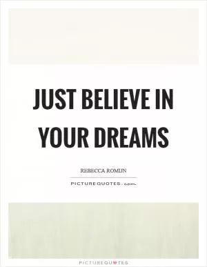 Just believe in your dreams Picture Quote #1