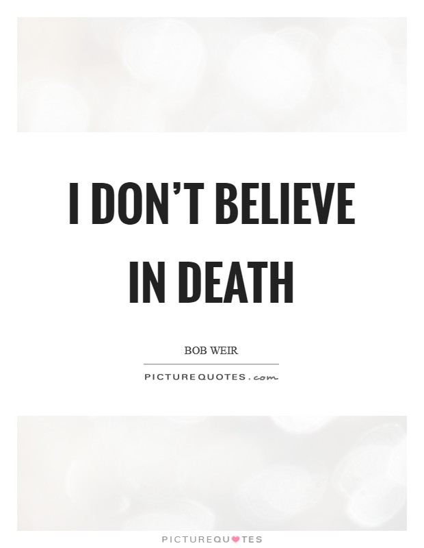 I don't believe in death Picture Quote #1