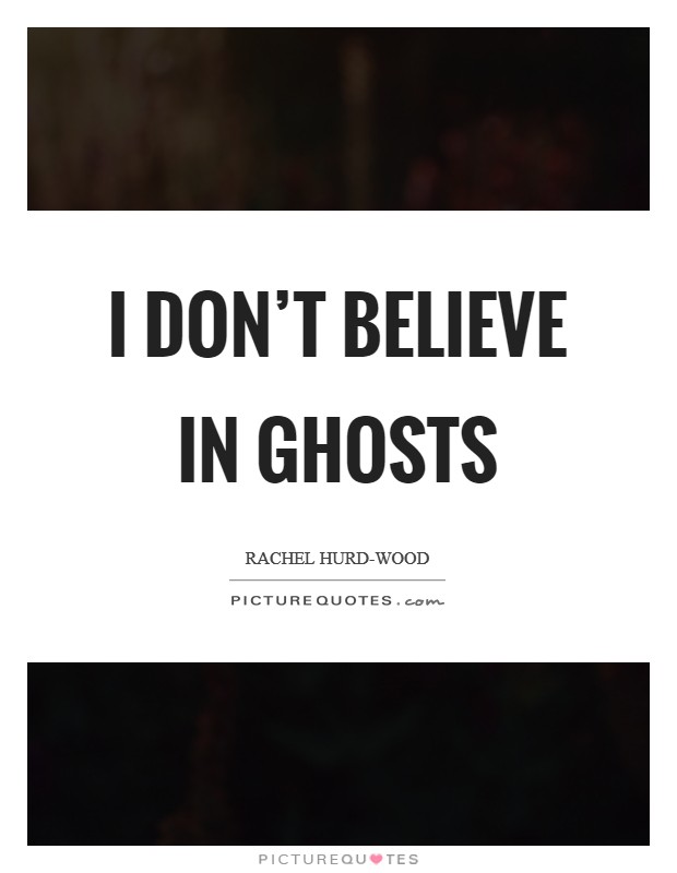 I don't believe in ghosts Picture Quote #1