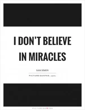 I don’t believe in miracles Picture Quote #1