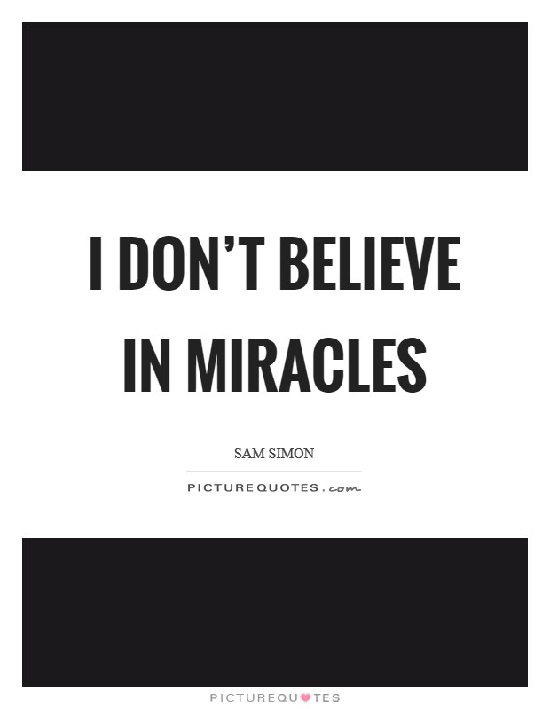 I don't believe in miracles Picture Quote #1