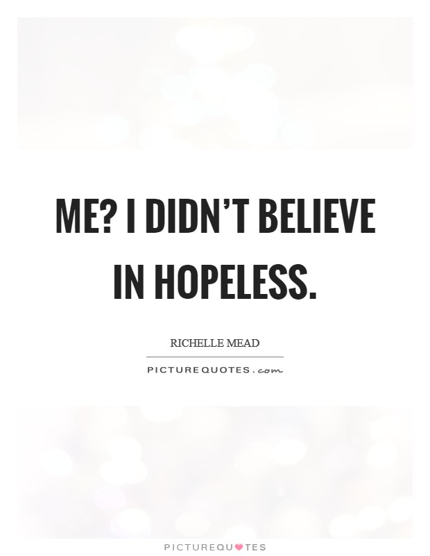 Me? I didn't believe in hopeless. Picture Quote #1