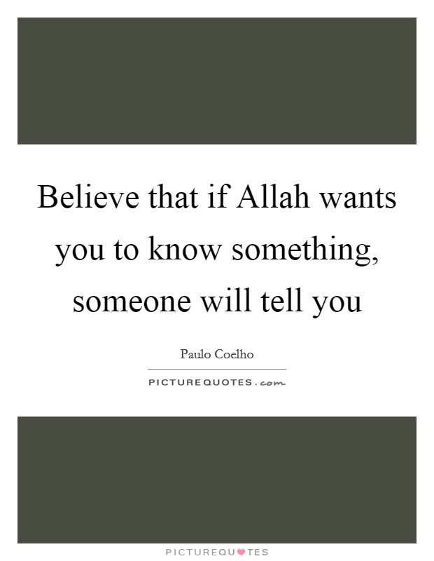 Believe that if Allah wants you to know something, someone will tell you Picture Quote #1