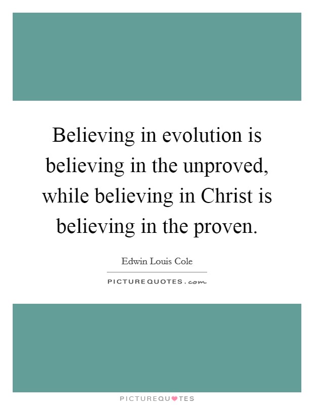Believing in evolution is believing in the unproved, while believing in Christ is believing in the proven. Picture Quote #1
