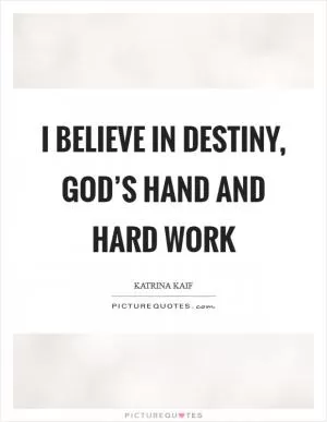 I believe in destiny, God’s hand and hard work Picture Quote #1