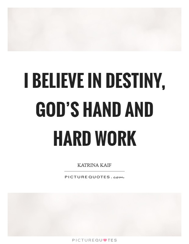 I believe in destiny, God's hand and hard work Picture Quote #1