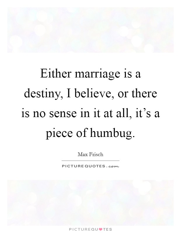 Either marriage is a destiny, I believe, or there is no sense in it at all, it's a piece of humbug. Picture Quote #1