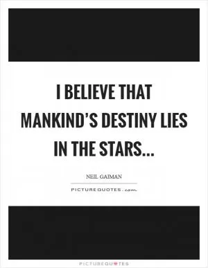 I believe that mankind’s destiny lies in the stars Picture Quote #1