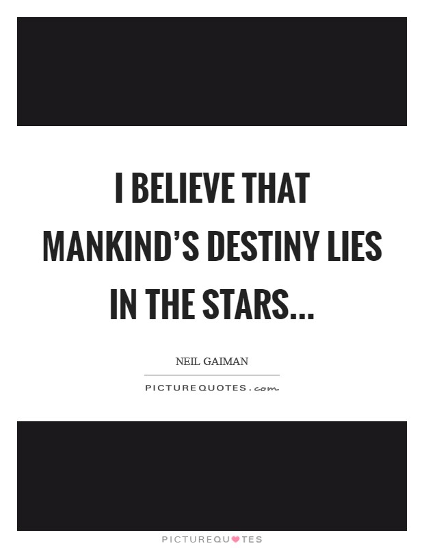 I believe that mankind's destiny lies in the stars... Picture Quote #1