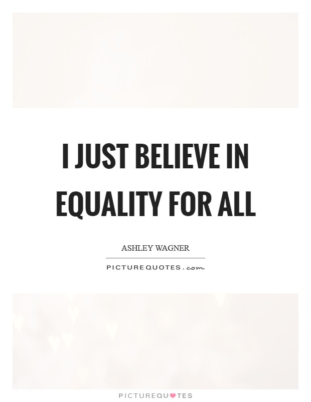 I just believe in equality for all Picture Quote #1